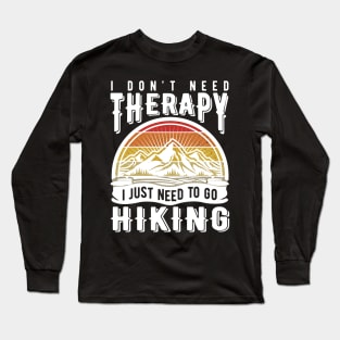 I don't need therapy I just need to go hiking Long Sleeve T-Shirt